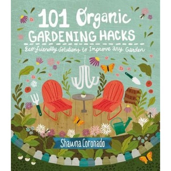 101 Organic Gardening Hacks: Eco-Friendly Solutions to Improve Any Garden, Shawna Coronado (Author) 101 Organic Gardening Hacks: Eco-Friendly Solutions to Improve Any Garden, Shawna Coronado (Author)