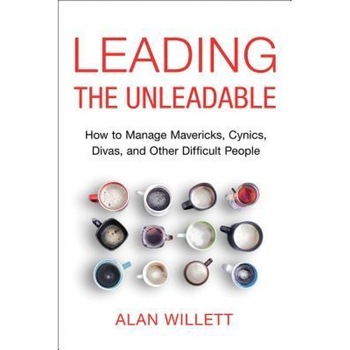 Leading the Unleadable: How to Manage Mavericks, Cynics, Divas, and Other Difficult People - Alan Willett (Author) Leading the Unleadable: How to Manage Mavericks, Cynics, Divas, and Other Difficult People - Alan Willett (Author)