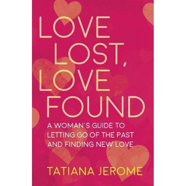 Love Lost, Love Found: A Woman's Guide to Letting Go of the Past and Finding New Love, Tatiana Jerome (Author)