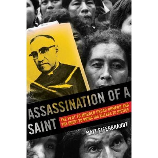 Assassination of a Saint: The Plot to Murder Oscar Romero and the Quest to Bring His Killers to Justice, Matt Eisenbrandt (Author)