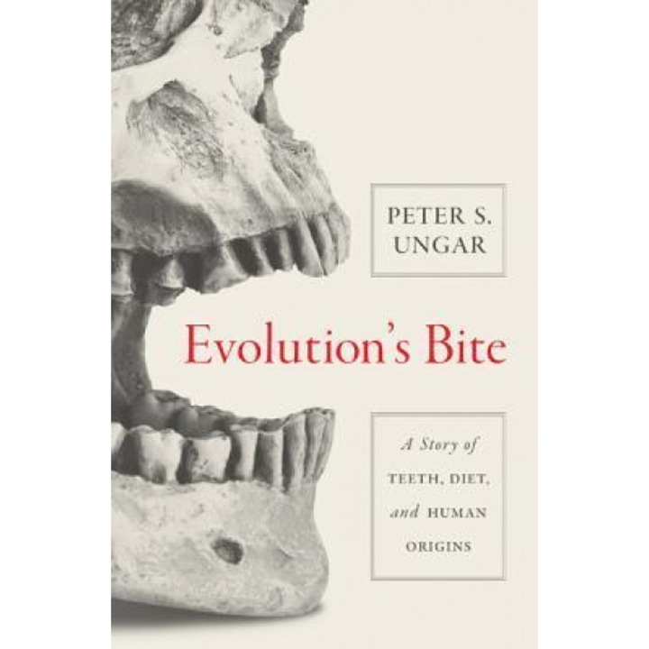 Evolution's Bite: A Story of Teeth, Diet, and Human Origins, Peter S. Ungar (Author)