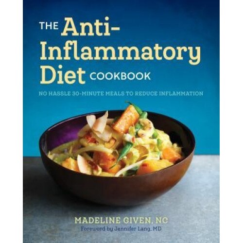 The Anti Inflammatory Diet Cookbook: No Hassle 30-Minute Recipes to Reduce Inflammation, Madeline, NC Given (Author)