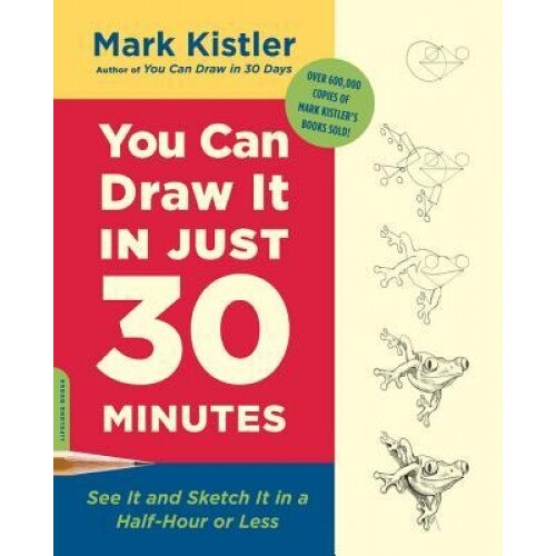 You Can Draw It in Just 30 Minutes: See It and Sketch It in a Half-Hour or Less, Mark Kistler (Author)