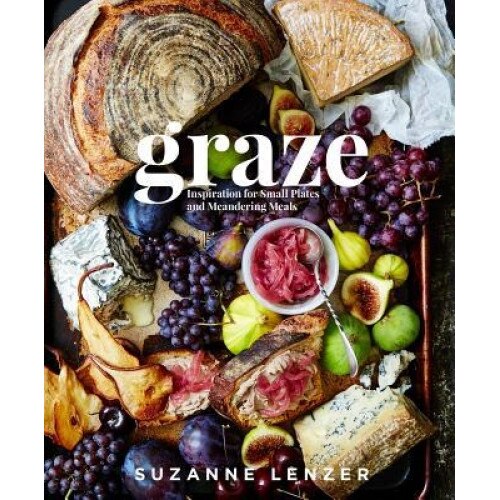 Graze: Inspiration for Small Plates and Meandering Meals, Suzanne Lenzer (Author)