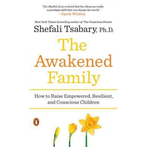 The Awakened Family: How to Raise Empowered, Resilient, and Conscious Children, Shefali Tsabary (Author)