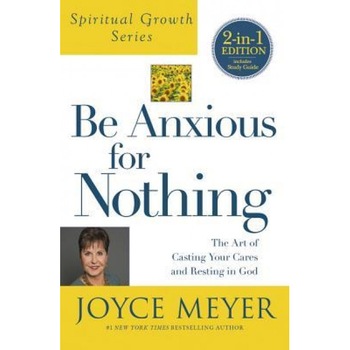 Be Anxious for Nothing (Spiritual Growth Series): The Art of Casting Your Cares and Resting in God, Joyce Meyer (Author) Be Anxious for Nothing (Spiritual Growth Series): The Art of Casting Your Cares and Resting in God, Joyce Meyer (Author)