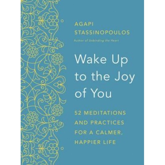 Wake Up to the Joy of You: 52 Meditations for a Calmer, Happier Life, Agapi Stassinopoulos (Author)