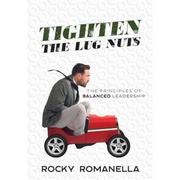 Tighten the Lug Nuts: The Principles of Balanced Leadership - Rocky Romanella (Author) Tighten the Lug Nuts: The Principles of Balanced Leadership - Rocky Romanella (Author)