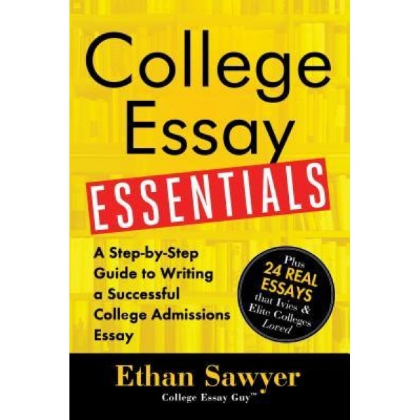 College Essay Essentials: A Step-By-Step Guide to Writing a Successful College Admission Essay, Ethan Sawyer (Author)