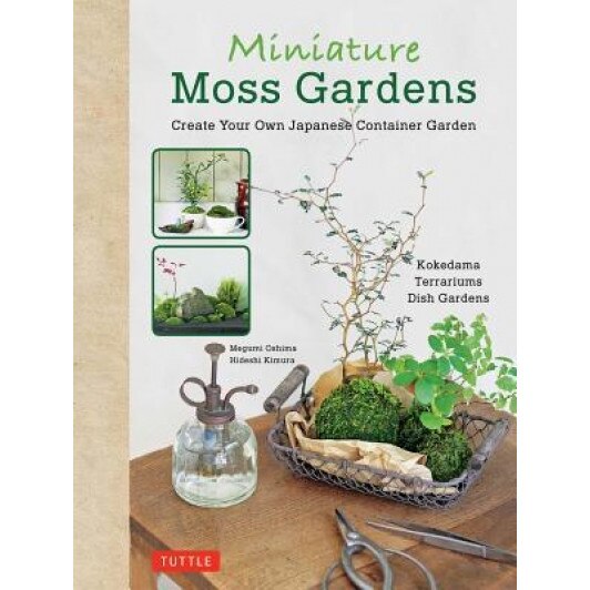Miniature Moss Gardens: Create Your Own Japanese Container Gardens (Bonsai, Kokedama, Terrariums & Dish Gardens), Megumi Oshima (Author)