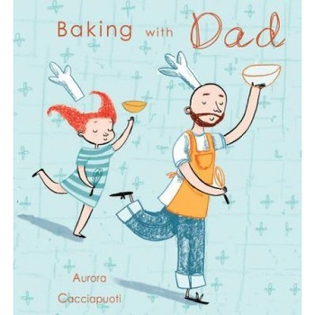 Baking with Dad, Aurora Cacciapuoti (Author) Baking with Dad, Aurora Cacciapuoti (Author)