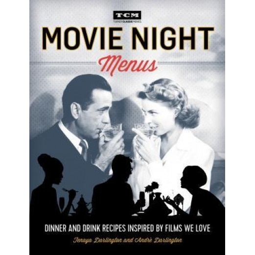 Turner Classic Movies: Movie Night Menus: Dinner and Drink Recipes Inspired by the Films We Love, Tenaya Darlington (Author)