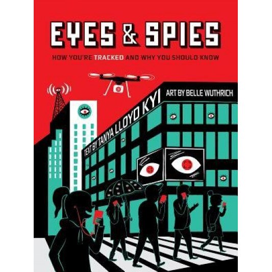 Eyes and Spies: How You're Tracked and Why You Should Know, Tanya Lloyd Kyi (Author)