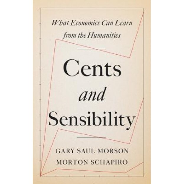 Cents and Sensibility: What Economics Can Learn from the Humanities - Gary Saul Morson (Author)