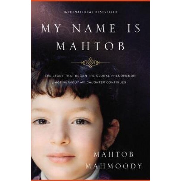My Name Is Mahtob: The Story That Began the Global Phenomenon Not Without My Daughter Continues, Mahtob Mahmoody (Author)