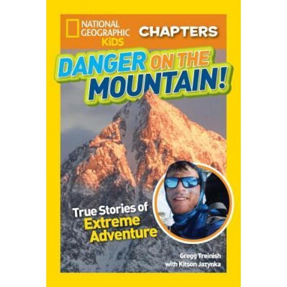 National Geographic Kids Chapters: Danger on the Mountain: And More True Stories of Extreme Adventures, Gregg Treinish (Author)