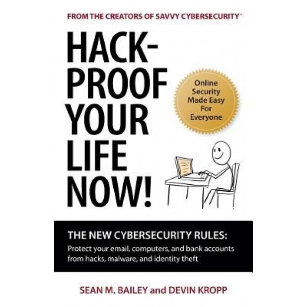 Hack-Proof Your Life Now!: The New Cybersecurity Rules: Protect Your Email, Computer, and Bank Accounts from Hackers, Malware, and Identity Theft - Sean M. Bailey (Author)