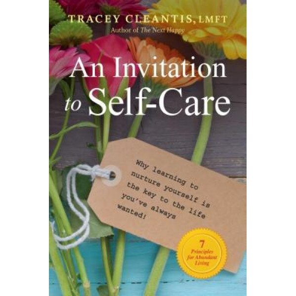 An Invitation to Self-Care: Why Learning to Nurture Yourself Is the Key to the Life You've Always Wanted, 7 Principles for Abundant Living, Tracey Cleantis (Author)