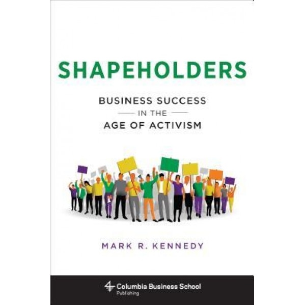 Shapeholders: Business Success in the Age of Activism - Mark Kennedy (Author)