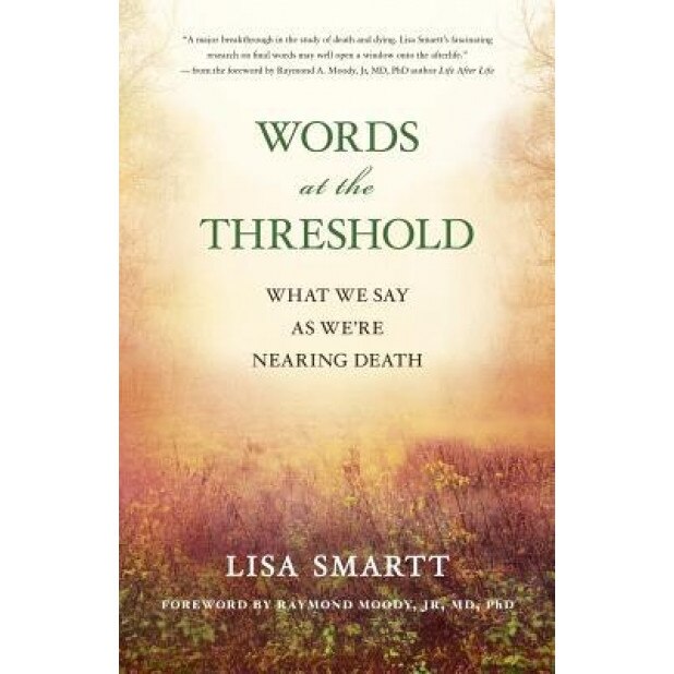 Words at the Threshold: Investigating What We Say When We're Nearing Death - Lisa Smartt (Author)