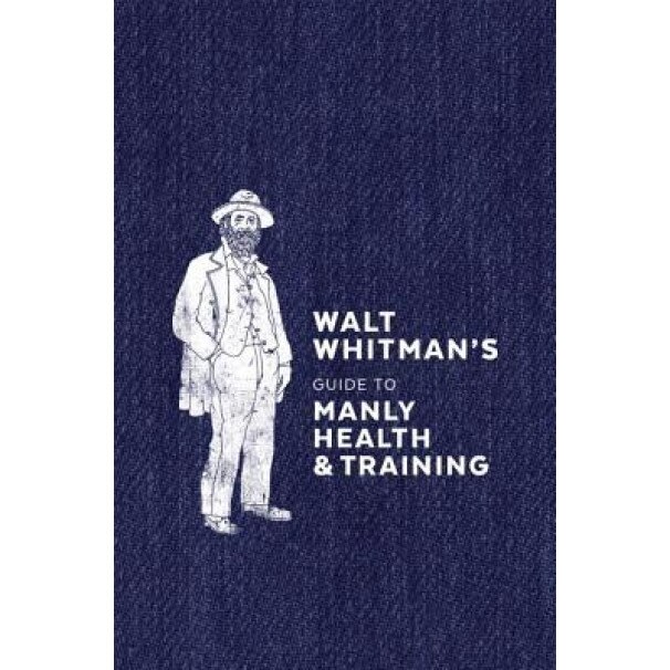 Walt Whitman's Guide to Manly Health and Training, Whitman Walt (Author)