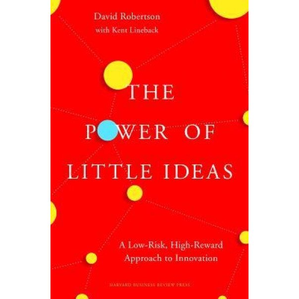 The Power of Little Ideas: A Low-Risk, High-Reward Approach to Innovation - David Robertson (Author)