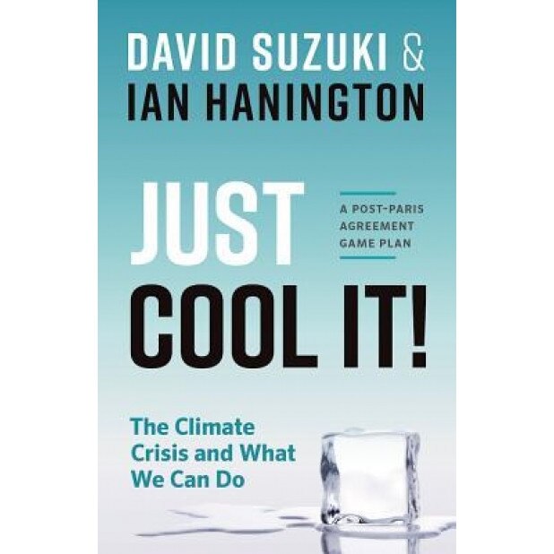 Just Cool It!: The Climate Crisis and What We Can Do - A Post-Paris Agreement Game Plan, David Suzuki (Author)