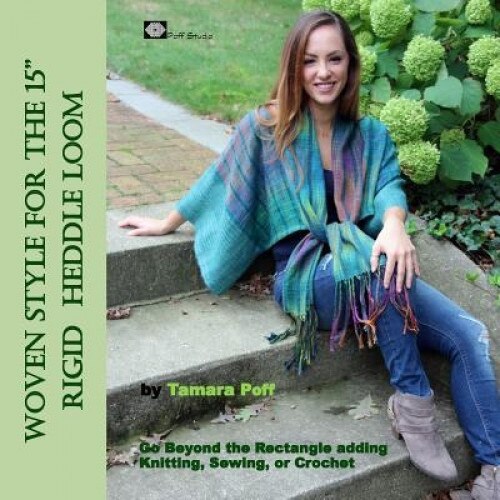 Woven Style for the 15 Rigid Heddle Loom: Go Beyond the Rectangle Combining Knitting, Sewing or Crochet, Tamara Poff (Author)