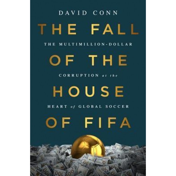 The Fall of the House of Fifa: The Multimillion-Dollar Corruption at ...