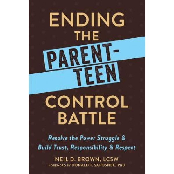 Ending the Parent-Teen Control Battle: Resolve the Power Struggle and Build Trust, Responsibility, and Respect, Neil D. Brown (Author)