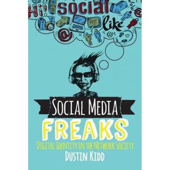 Social Media Freaks: Digital Identity in the Network Society, Dustin Kidd (Author) Social Media Freaks: Digital Identity in the Network Society, Dustin Kidd (Author)