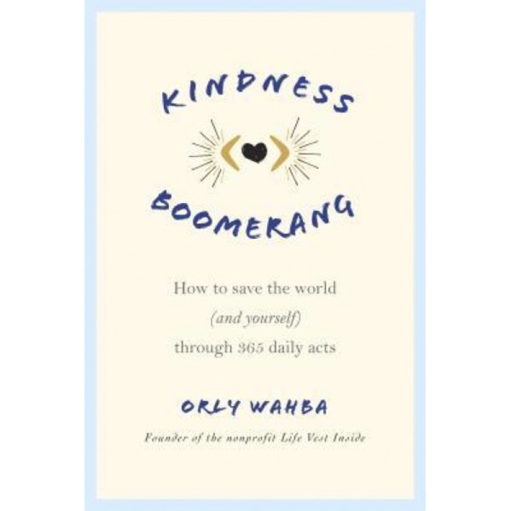 Kindness Boomerang: How to Save the World (and Yourself) Through 365 Daily Acts - Orly Wabha (Author)