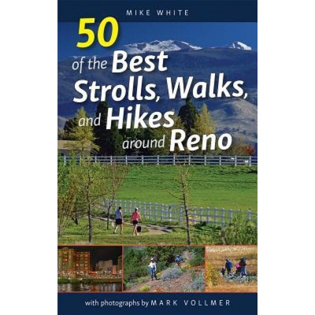 50 of the Best Strolls, Walks, and Hikes Around Reno, Mike White (Author)