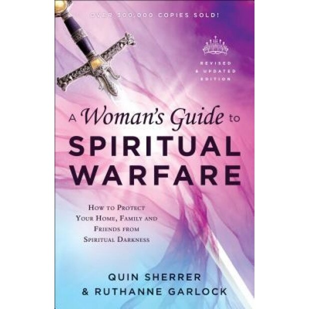 A Woman's Guide to Spiritual Warfare: Protect Your Home, Family and Friends from Spiritual Darkness, Quin Sherrer (Author)