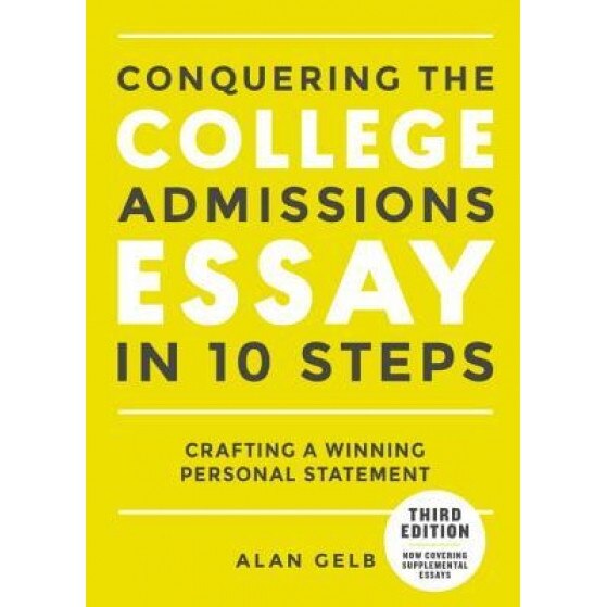 Conquering the College Admissions Essay in 10 Steps, Third Edition: Crafting a Winning Personal Statement, Alan Gelb (Author)