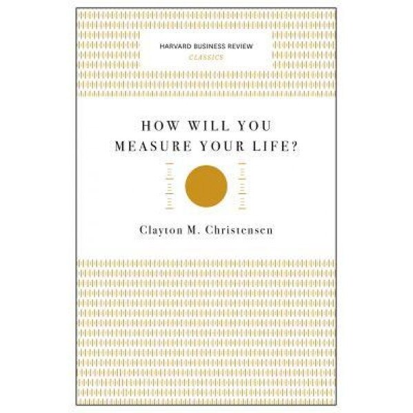 How Will You Measure Your Life? - Clayton M. Christensen (Author)