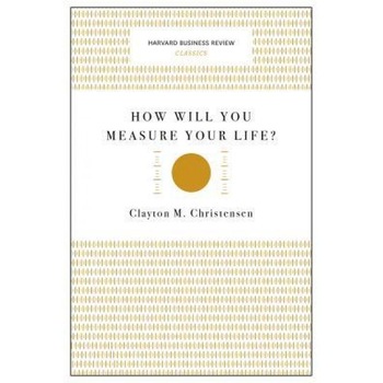 How Will You Measure Your Life? - Clayton M. Christensen (Author) How Will You Measure Your Life? - Clayton M. Christensen (Author)