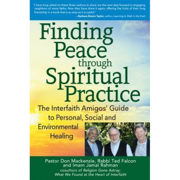 Finding Peace Through Spiritual Practice: The Interfaith Amigos' Guide to Personal, Social and Environmental Healing, Don MacKenzie (Author)
