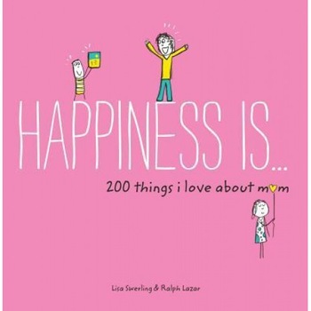 Happiness Is . . . 200 Things I Love about Mom, Lisa Swerling (Author) Happiness Is . . . 200 Things I Love about Mom, Lisa Swerling (Author)