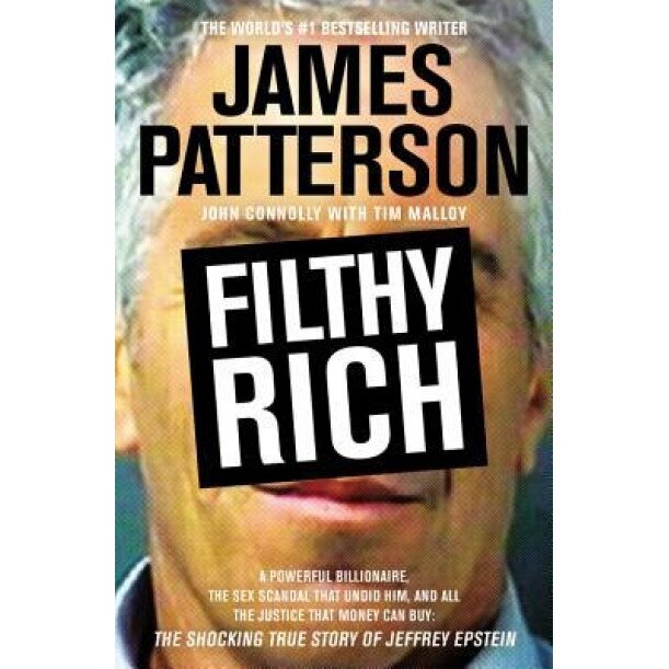 Filthy Rich: A Powerful Billionaire, the Sex Scandal That Undid Him, and All the Justice That Money Can Buy: The Shocking True Stor, James Patterson (Author)