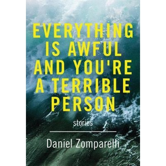Everything Is Awful and You're a Terrible Person, Daniel Zomparelli (Author)