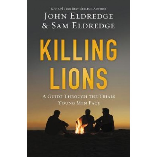 Killing Lions: A Guide Through the Trials Young Men Face, John Eldredge (Author)