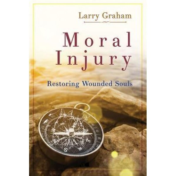 Moral Injury: Restoring Wounded Souls, Larry Graham (Author)