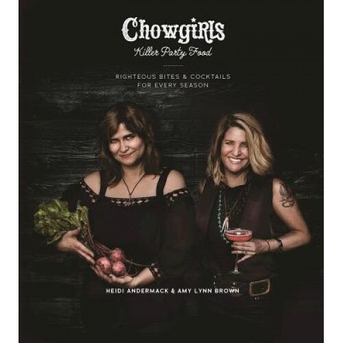 Chowgirls Killer Party Food: Righteous Bites & Cocktails for Every Season, Heidi Andermack (Author)