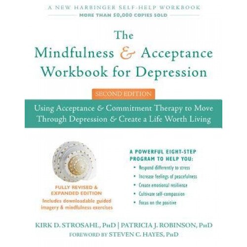 The Mindfulness and Acceptance Workbook for Depression: Using Acceptance and Commitment Therapy to Move Through Depression and Create a Life Worth Liv, Kirk Strosahl (Author)