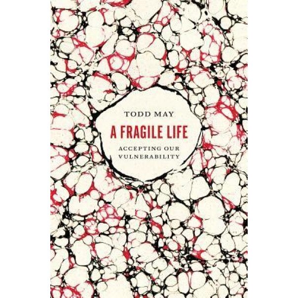 A Fragile Life: Accepting Our Vulnerability, Todd May (Author)