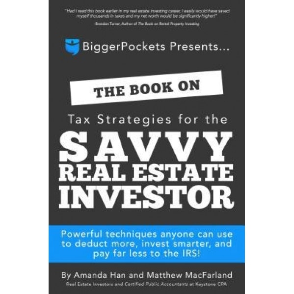 The Book on Tax Strategies for the Savvy Real Estate Investor: Powerful Techniques Anyone Can Use to Deduct More, Invest Smarter, and Pay Far Less to - Amanda Han (Author)