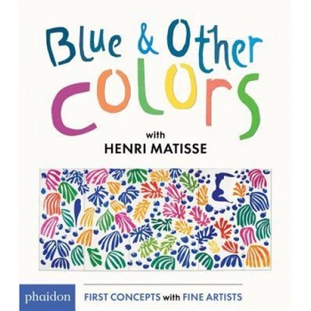 Blue and Other Colors: With Henri Matisse, Phaidon (Author) Blue and Other Colors: With Henri Matisse, Phaidon (Author)