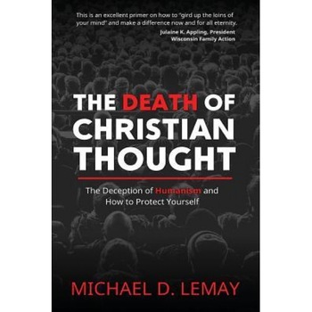 The Death of Christian Thought: The Deception of Humanism and How to Protect Yourself, Michael D. Lemay (Author) The Death of Christian Thought: The Deception of Humanism and How to Protect Yourself, Michael D. Lemay (Author)