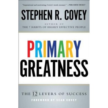 Primary Greatness: The 12 Levers of Success, Stephen R. Covey (Author) Primary Greatness: The 12 Levers of Success, Stephen R. Covey (Author)